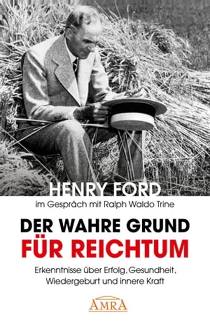 Der wahre Grund für Reichtum (mit Originalfotos), Henry Ford ; Ralph Waldo Trine ; Charles S. Braden - Ebook - 9783954471669