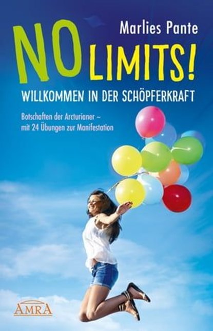 NO LIMITS! WILLKOMMEN IN DER SCHÖPFERKRAFT: Botschaften der Arcturianer – mit 24 Übungen zur Manifestation, Marlies Pante - Ebook - 9783954472192
