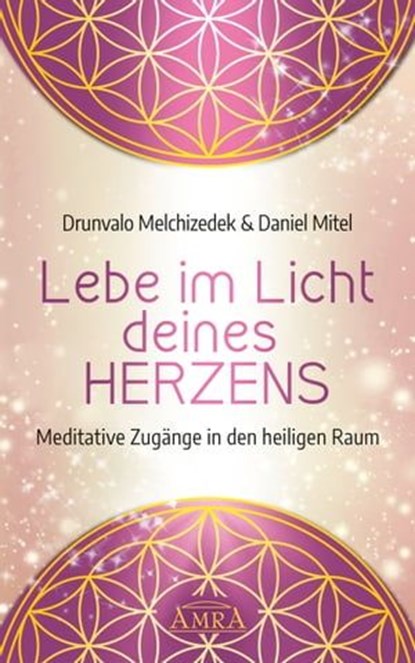 LEBE IM LICHT DEINES HERZENS: Meditative Zugänge in den heiligen Raum, Drunvalo Melchizedek ; Daniel Mitel - Ebook - 9783954473441