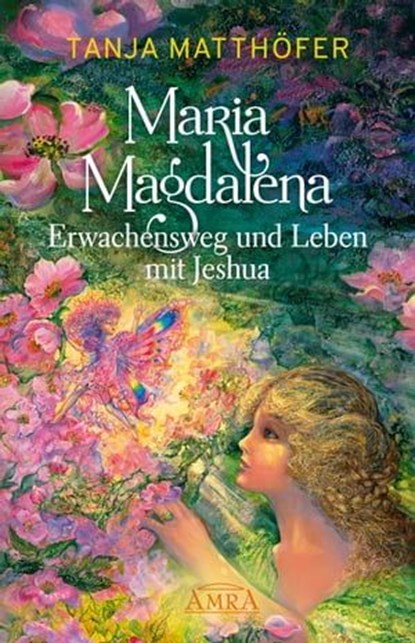 Maria Magdalena - Erwachensweg und Leben mit Jeshua, Tanja Matthöfer - Ebook - 9783954474134