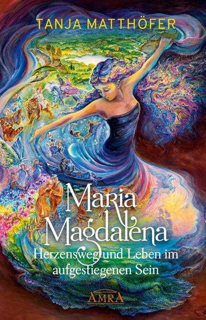 MARIA MAGDALENA - Herzensweg und Leben im aufgestiegenen Sein, Tanja Matthöfer - Gebonden - 9783954474141