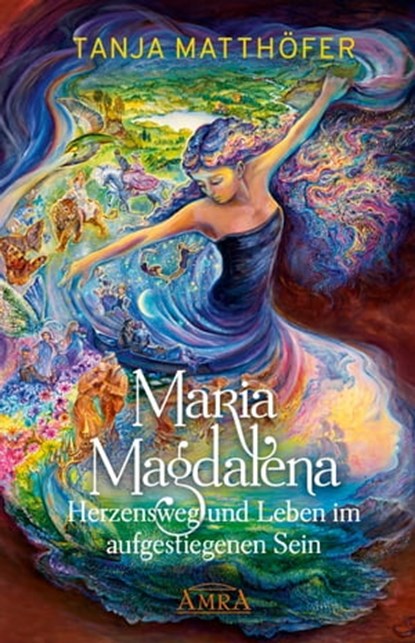 Maria Magdalena - Herzensweg und Leben im aufgestiegenen Sein, Tanja Matthöfer - Ebook - 9783954474158