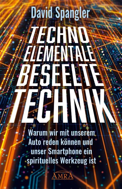 TECHNO-ELEMENTALE: Beseelte Technik, David Spangler - Gebonden - 9783954474257