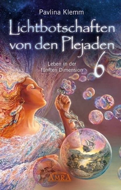 Lichtbotschaften von den Plejaden Band 6: Leben in der fünften Dimension [von der SPIEGEL-Bestseller-Autorin], Pavlina Klemm - Ebook - 9783954474462