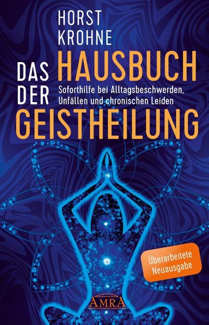DAS HAUSBUCH DER GEISTHEILUNG: Soforthilfe bei Alltagsbeschwerden, Unfällen und chronischen Leiden (Überarbeitete Neuausgabe), Horst Krohne - Gebonden - 9783954475155