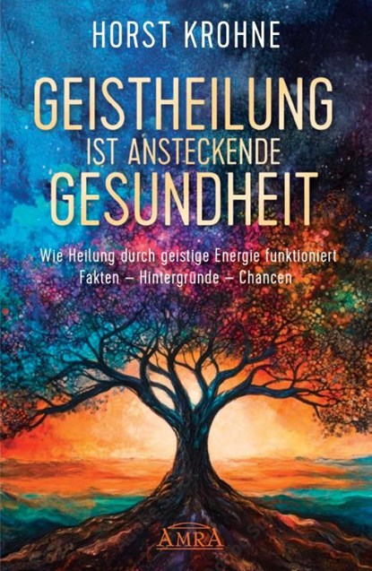 GEISTHEILUNG IST ANSTECKENDE GESUNDHEIT: Wie Heilung durch geistige Energie funktioniert, Horst Krohne - Gebonden - 9783954475582