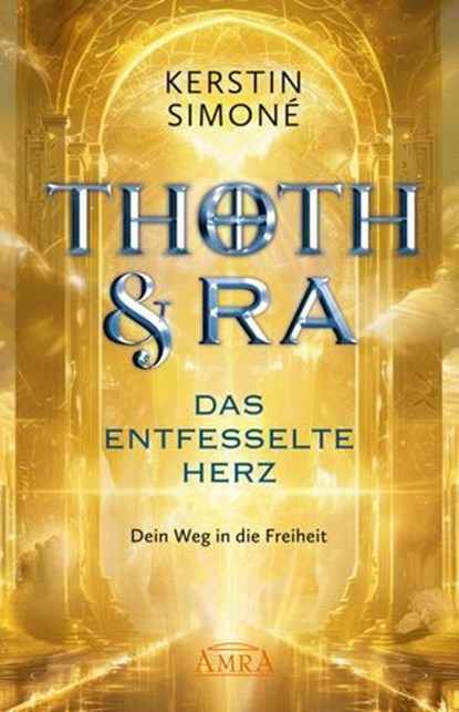 THOTH & RA - DAS ENTFESSELTE HERZ. Dein Weg in die Freiheit [Erstausgabe], Kerstin Simoné - Ebook - 9783954476107