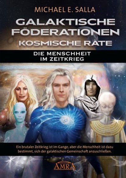 Galaktische Föderationen & Kosmische Räte. Die Menschheit im Zeitkrieg, Michael E. Salla - Ebook - 9783954476459