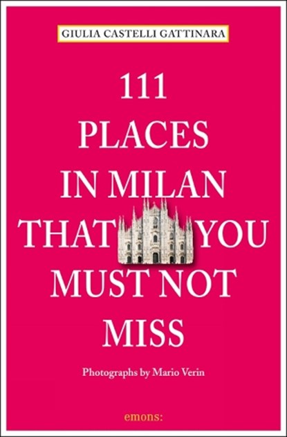 111 Places in Milan That You Must Not Miss, Giulia Castelli Gattinara - Paperback - 9783954513314