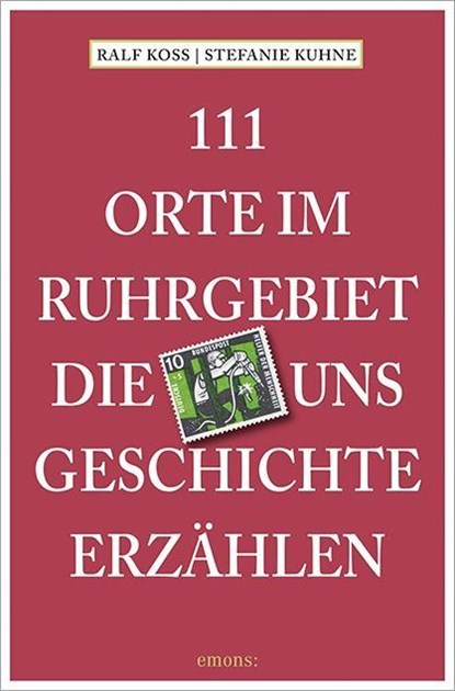 111 Orte im Ruhrgebiet, die uns Geschichte erzählen, Ralf Koss ; Stefanie Kuhne - Paperback - 9783954514151