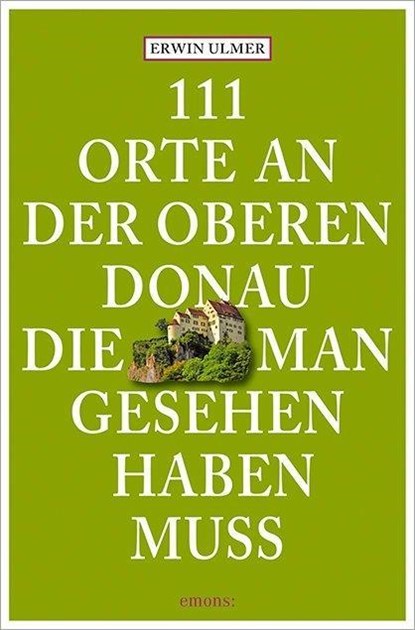 111 Orte an der oberen Donau, die man gesehen haben muss, Erwin Ulmer - Paperback - 9783954514946