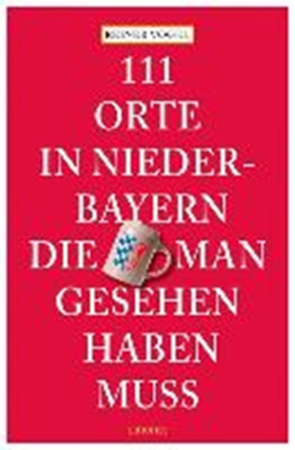 111 Orte in Niederbayern, die man gesehen haben muss, VOGEL,  Reiner ; Raab, Maximilian - Paperback - 9783954515394