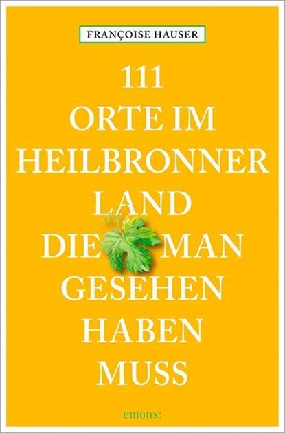 111 Orte im Heilbronner Land, die man gesehen haben muss, Françoise Hauser - Paperback - 9783954518425