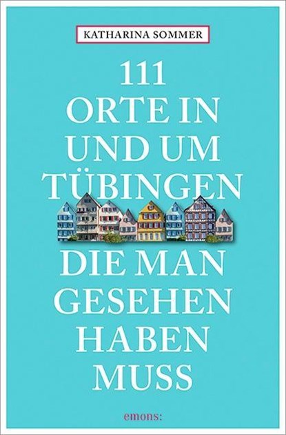 111 Orte in Tübingen, die man gesehen haben muss, Katharina Sommer - Paperback - 9783954518524