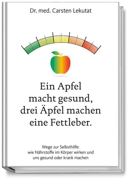 Ein Apfel macht gesund, drei Äpfel machen eine Fettleber, Carsten Lekutat - Gebonden - 9783954531721
