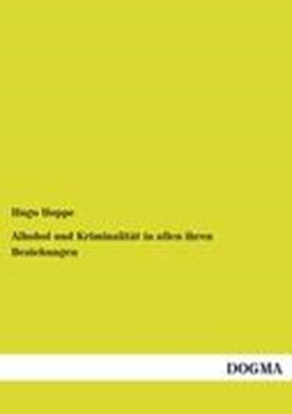 Alkohol und Kriminalitat in allen ihren Beziehungen, HOPPE,  Hugo - Paperback - 9783954547562