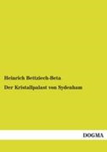 Der Kristallpalast von Sydenham, BETTZIECH-BETA,  Heinrich - Paperback - 9783954547630