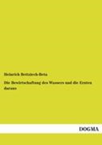 Die Bewirtschaftung des Wassers und die Ernten daraus, BETTZIECH-BETA,  Heinrich - Paperback - 9783954548590