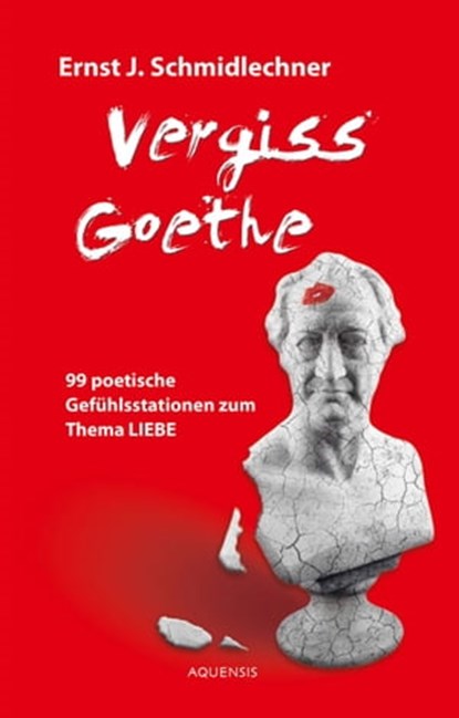 Vergiss Goethe, Ernst J. Schmidlechner - Ebook - 9783954570256