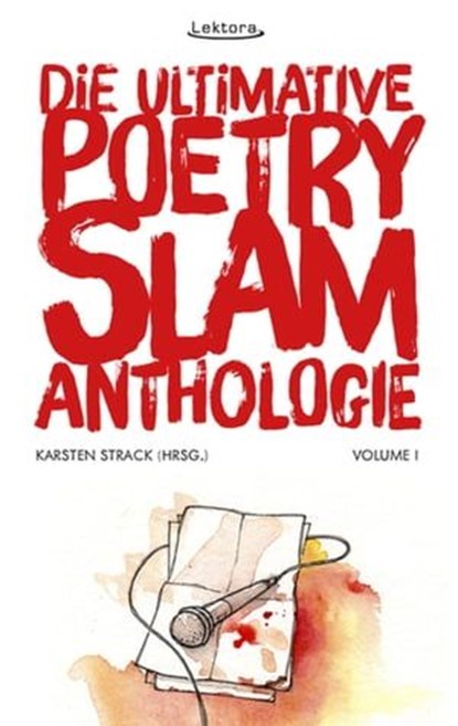 Die ultimative Poetry-Slam-Anthologie I, Misha Anouk ; Sandra da Vina ; Tilman Döring ; Michael Feindler ; Markus Freise ; Micha-El Goehre ; David Grashoff ; Marian Heuser ; Björn Högsdal ; Karsten Hohage ; Michael Jakob ; Pierre Jarawan ; Harry Kienzler ; Karsten Lampe ; Sulaiman Masomi ; Fabia - Ebook - 9783954610341