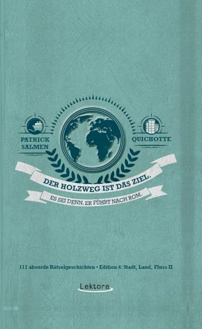 Der Holzweg ist das Ziel. Es sei denn, er führt nach Rom., Quichotte ; Patrick Salmen - Gebonden - 9783954610846