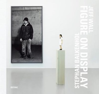 Stephan Balkenhol and Jeff Wall: Figure on Display, niet bekend - Gebonden - 9783954761401