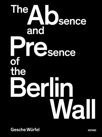 The Absence and Presence of the Berlin Wall, Gesche Würfel - Gebonden - 9783954767328