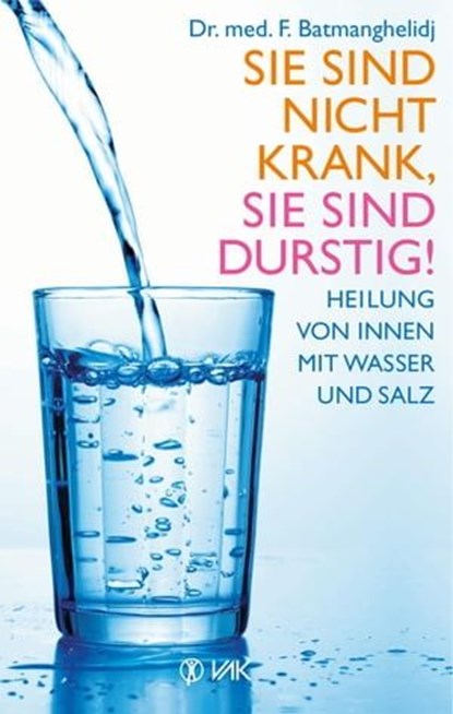 Sie sind nicht krank, Sie sind durstig!, F. Batmanghelidj - Ebook - 9783954840533