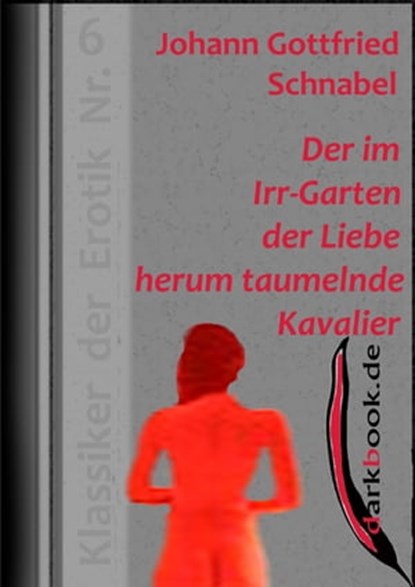 Der im Irr-Garten der Liebe herum taumelnde Kavalier, Johann Gottfried Schnabel - Ebook - 9783955017132