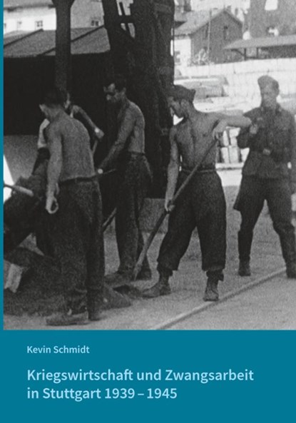 Kriegswirtschaft und Zwangsarbeit in Stuttgart 1939-1945, Kevin Schmidt - Gebonden - 9783955055899