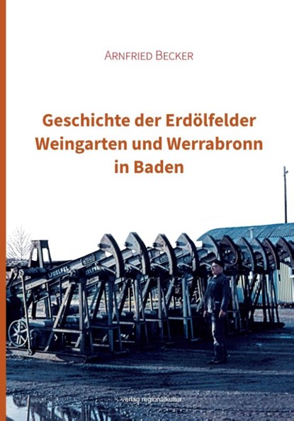 Geschichte der Erdölfelder Weingarten und Werrabronn in Baden, Arnfried Becker - Paperback - 9783955056186