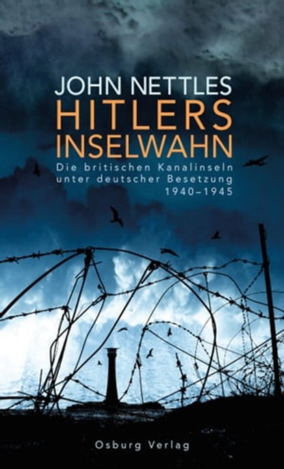 Hitlers Inselwahn. Die britischen Kanalinseln unter deutscher Besetzung 1940-1945, John Nettles - Ebook - 9783955100995