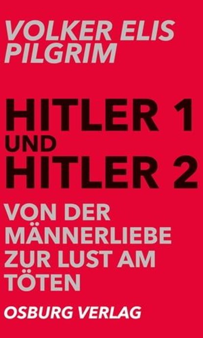 Hitler 1 und Hitler 2. Von der Männerliebe zur Lust am Töten, Volker Elis Pilgrim - Ebook - 9783955101602