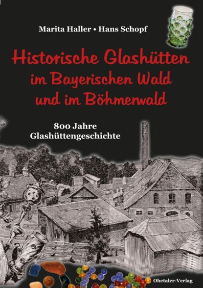 Historische Glashütten im Bayerischen Wald und im Böhmerwald, Marita Haller ; Hans Schopf - Gebonden - 9783955110840