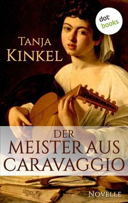 Der Meister aus Caravaggio, Tanja Kinkel - Ebook - 9783955200114