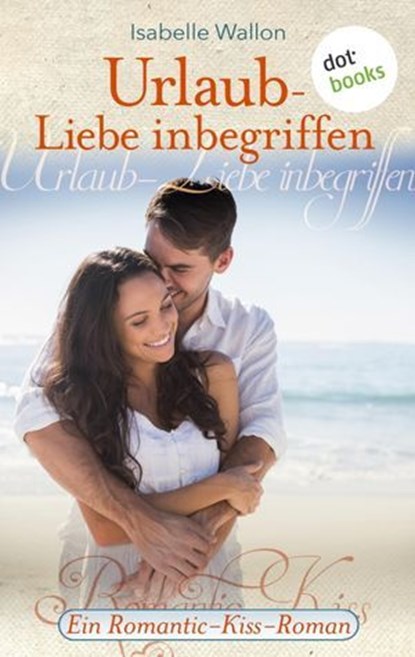Urlaub - Liebe inbegriffen - Ein Romantic-Kiss-Roman, Isabelle Wallon - Ebook - 9783955204754