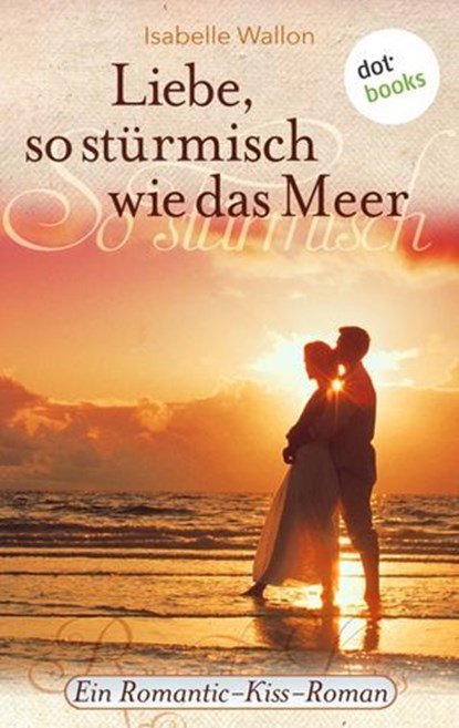 Liebe, so stürmisch wie das Meer, Isabelle Wallon - Ebook - 9783955205850