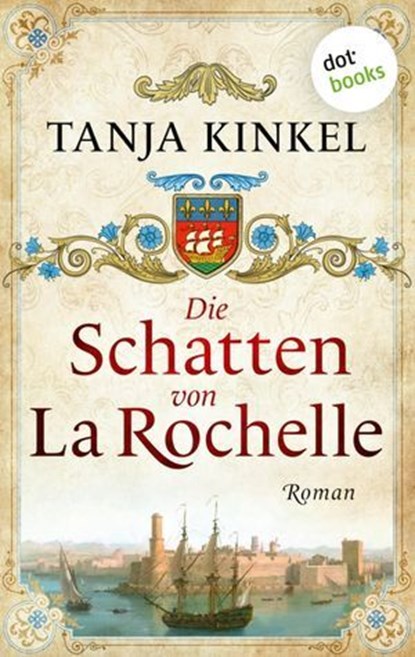 Die Schatten von La Rochelle, Tanja Kinkel - Ebook - 9783955207649