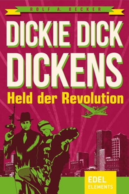 Dickie Dick Dickens – Held der Revolution, Rolf A. Becker - Ebook - 9783955300876