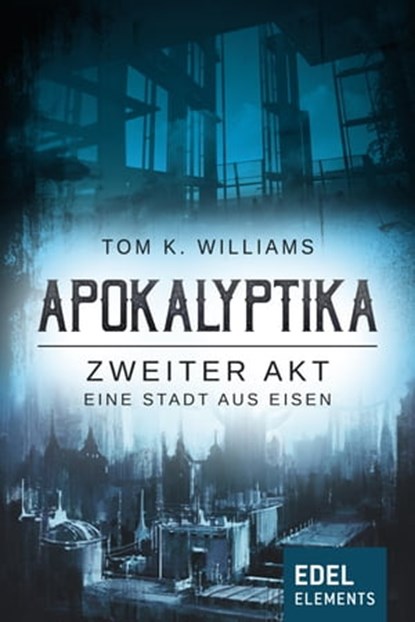 Apokalyptika – Zweiter Akt: Eine Stadt aus Eisen, Tom K. Williams - Ebook - 9783955309756