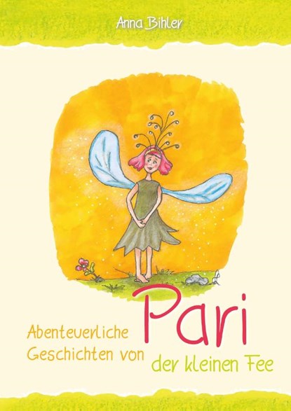 Abenteuerliche Geschichten von Pari der kleinen Fee, Anna Bihler - Gebonden - 9783955511746