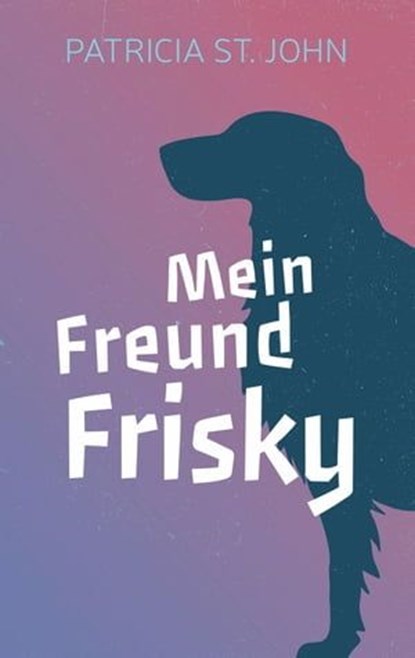 Mein Freund Frisky, Patricia St. John ; Bibellesebund - Ebook - 9783955683177