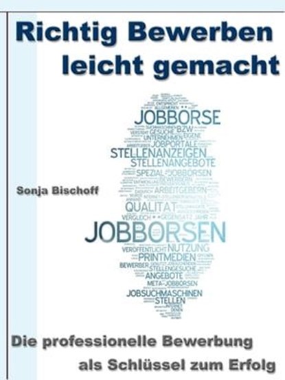 Richtig Bewerben leicht gemacht – Die professionelle Bewerbung als Schlüssel zum Erfolg, Sonja Bischoff - Ebook - 9783955773571