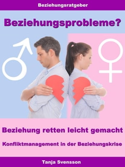 Beziehungsprobleme? – Beziehung retten leicht gemacht – Konfliktmanagement in der Beziehungskrise, Tanja Svensson - Ebook - 9783955773588