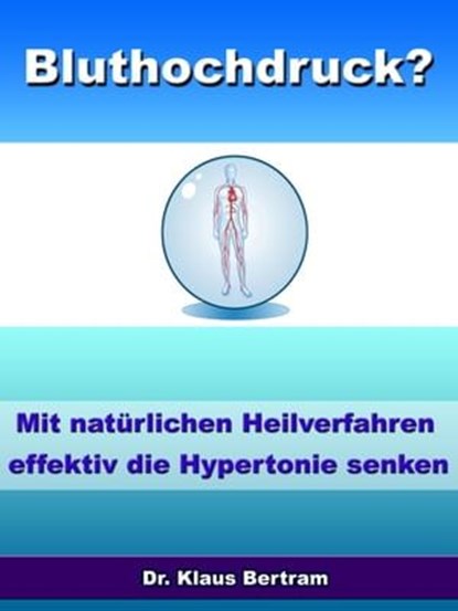 Bluthochdruck? - Vergessen Sie Medikamente - Mit natürlichen Heilverfahren die Hypertonie senken, Dr. Klaus Bertram - Ebook - 9783955773618