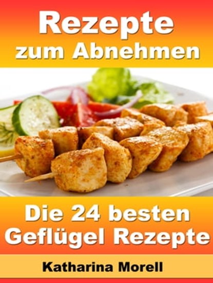 Rezepte zum Abnehmen - Die 24 besten Geflügel Rezepte mit Tipps zum Abnehmen, Katharina Morell - Ebook - 9783955773922
