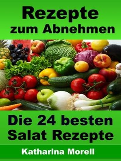 Rezepte zum Abnehmen - Die 24 besten Salat Rezepte mit Tipps zum Abnehmen, Katharina Morell - Ebook - 9783955774059