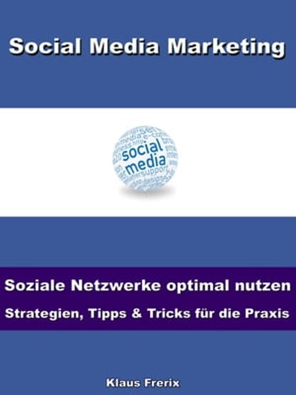 Social Media Marketing – Soziale Netzwerke optimal nutzen -Strategien, Tipps & Tricks für die Praxis, Klaus Frerix - Ebook - 9783955774189