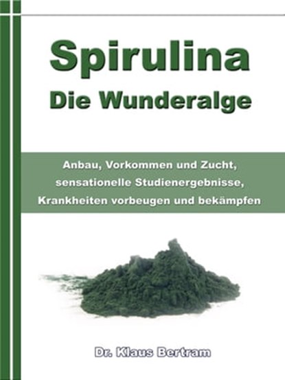 Spirulina – Die Wunderalge, Dr. Klaus Bertram - Ebook - 9783955774219