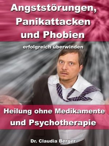 Angststörungen, Panikattacken & Phobien erfolgreich überwinden, Dr. Claudia Berger - Ebook - 9783955774332
